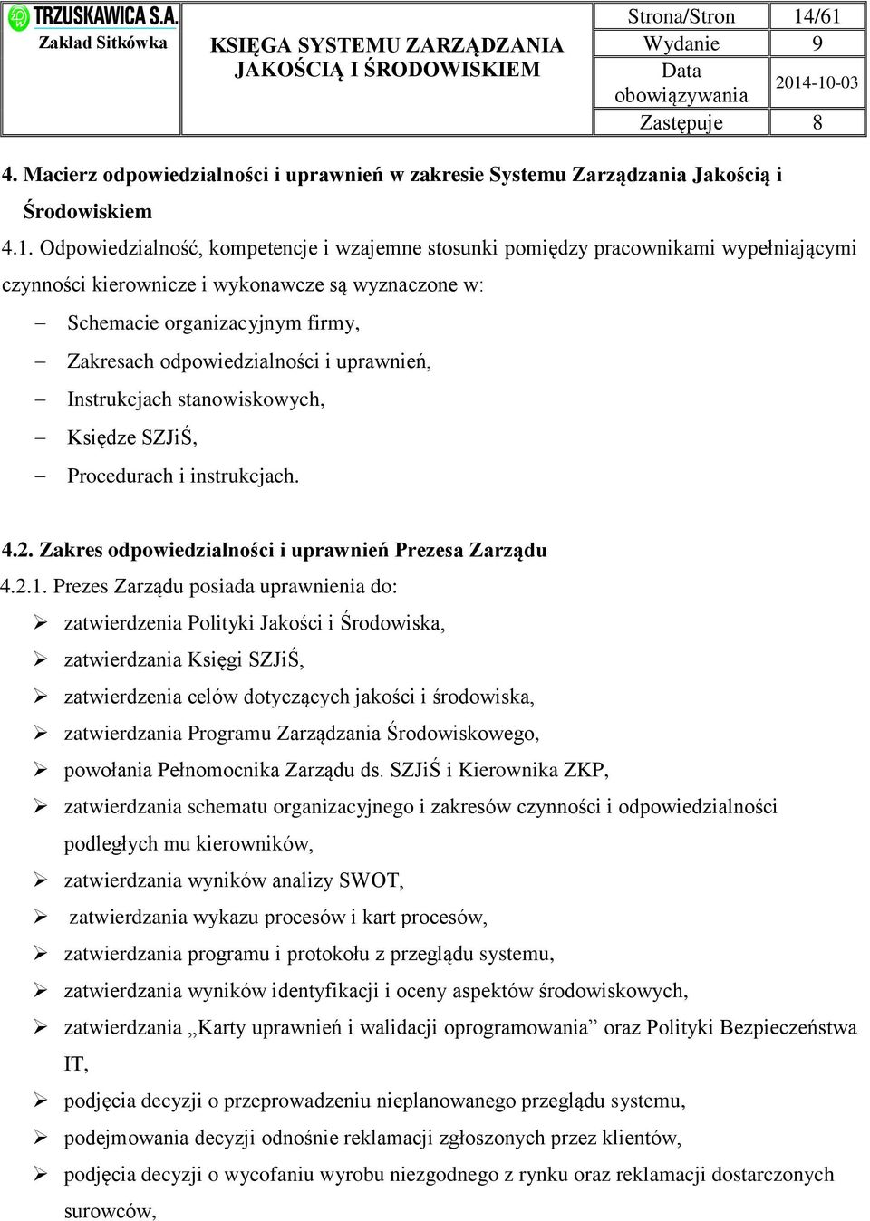 pracownikami wypełniającymi czynności kierownicze i wykonawcze są wyznaczone w: Schemacie organizacyjnym firmy, Zakresach odpowiedzialności i uprawnień, Instrukcjach stanowiskowych, Księdze SZJiŚ,