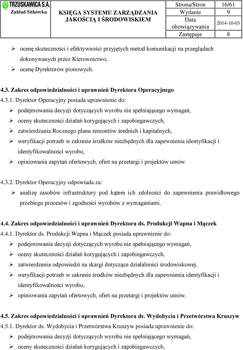 Dyrektor Operacyjny posiada uprawnienie do: podejmowania decyzji dotyczących wyrobu nie spełniającego wymagań, oceny skuteczności działań korygujących i zapobiegawczych, zatwierdzania Rocznego planu