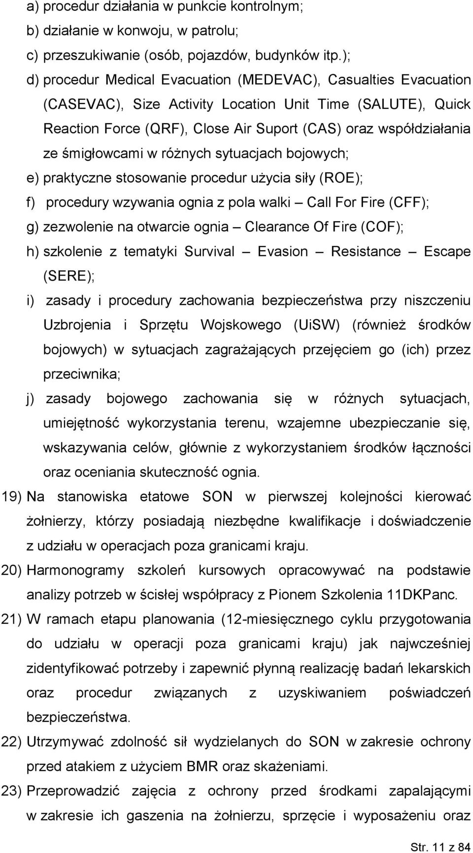 śmigłowcami w różnych sytuacjach bojowych; e) praktyczne stosowanie procedur użycia siły (ROE); f) procedury wzywania ognia z pola walki Call For Fire (CFF); g) zezwolenie na otwarcie ognia Clearance