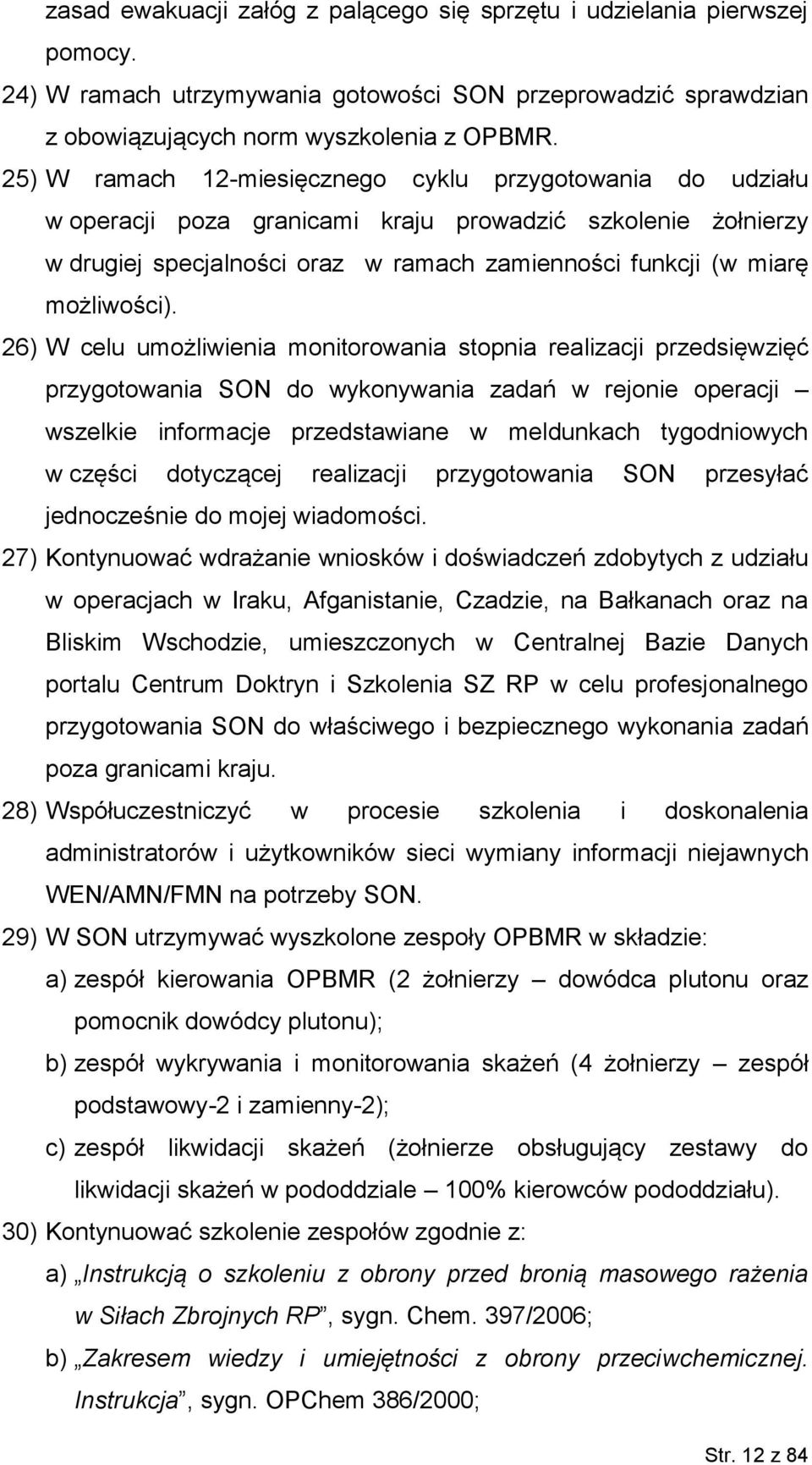 26) W celu umożliwienia monitorowania stopnia realizacji przedsięwzięć przygotowania SON do wykonywania zadań w rejonie operacji wszelkie informacje przedstawiane w meldunkach tygodniowych w części