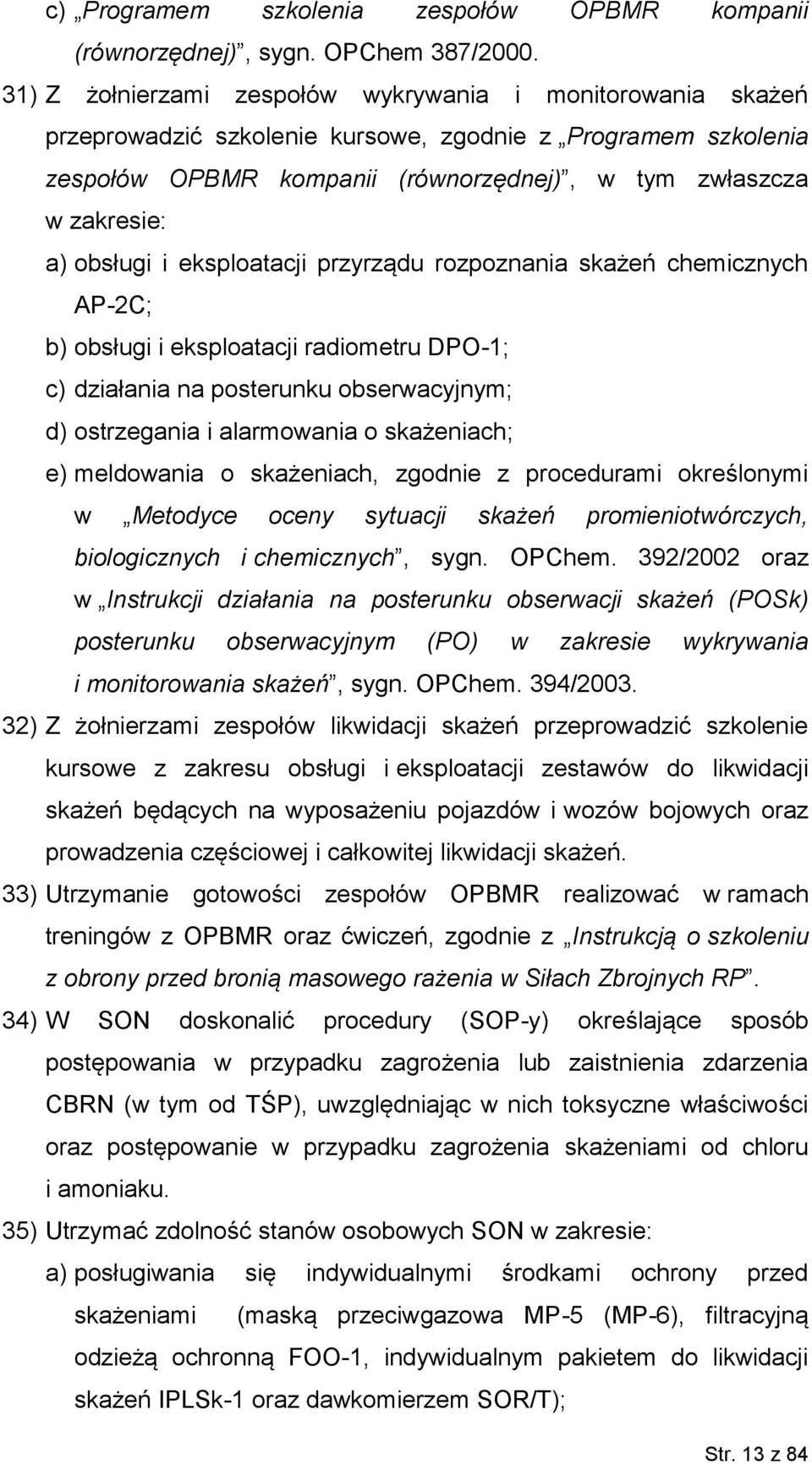 obsługi i eksploatacji przyrządu rozpoznania skażeń chemicznych AP-2C; b) obsługi i eksploatacji radiometru DPO-1; c) działania na posterunku obserwacyjnym; d) ostrzegania i alarmowania o skażeniach;