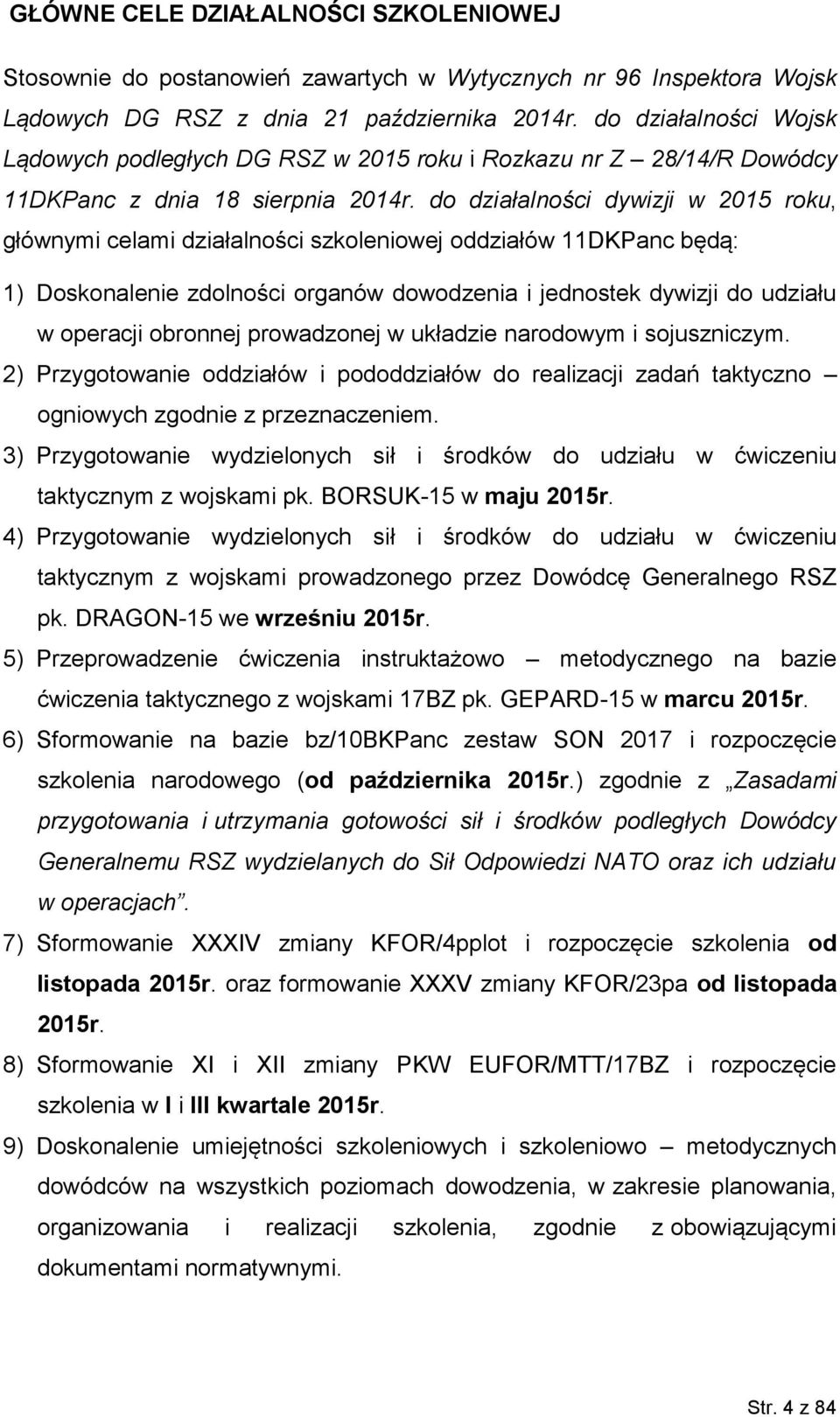 do działalności dywizji w 2015 roku, głównymi celami działalności szkoleniowej oddziałów 11DKPanc będą: 1) Doskonalenie zdolności organów dowodzenia i jednostek dywizji do udziału w operacji obronnej