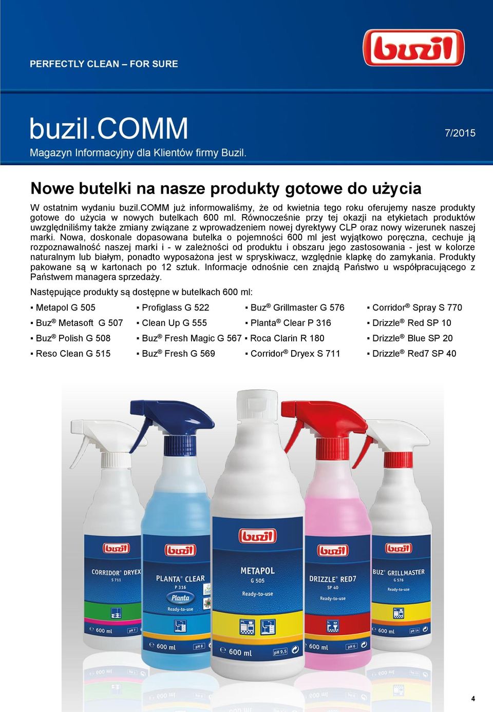 Nowa, doskonale dopasowana butelka o pojemności 600 ml jest wyjątkowo poręczna, cechuje ją rozpoznawalność naszej marki i - w zależności od produktu i obszaru jego zastosowania - jest w kolorze