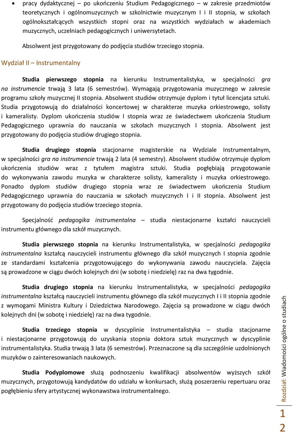 Wydział II Instrumentalny Studia pierwszego stopnia na kierunku Instrumentalistyka, w specjalności gra na instrumencie trwają 3 lata (6 semestrów).