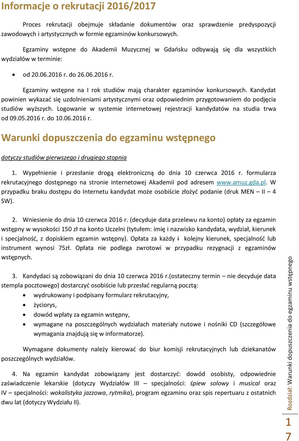 Kandydat powinien wykazać się uzdolnieniami artystycznymi oraz odpowiednim przygotowaniem do podjęcia studiów wyższych. Logowanie w systemie internetowej rejestracji kandydatów na studia trwa od 09.