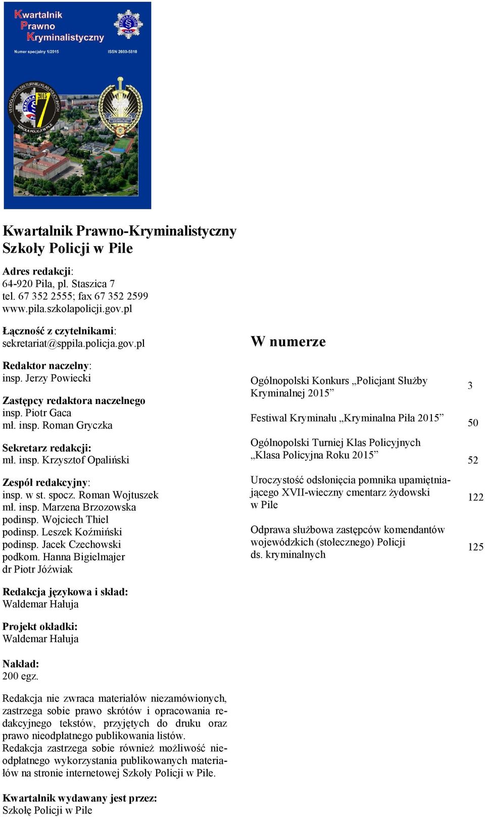 insp. Krzysztof Opaliński Zespół redakcyjny: insp. w st. spocz. Roman Wojtuszek mł. insp. Marzena Brzozowska podinsp. Wojciech Thiel podinsp. Leszek Koźmiński podinsp. Jacek Czechowski podkom.