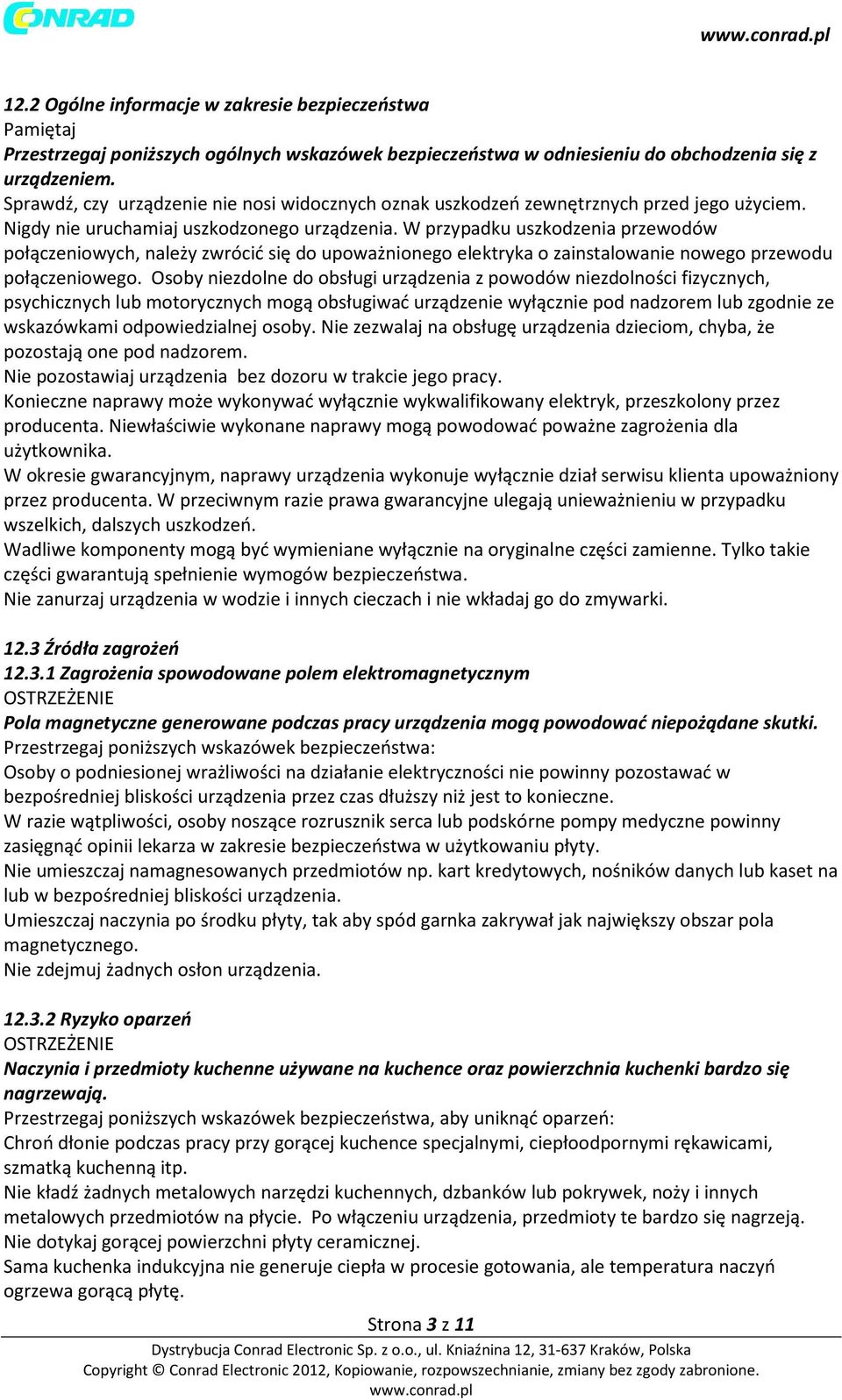 W przypadku uszkodzenia przewodów połączeniowych, należy zwrócić się do upoważnionego elektryka o zainstalowanie nowego przewodu połączeniowego.