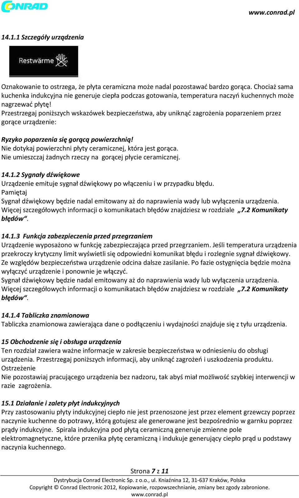 Przestrzegaj poniższych wskazówek bezpieczeństwa, aby uniknąć zagrożenia poparzeniem przez gorące urządzenie: Ryzyko poparzenia się gorącą powierzchnią!