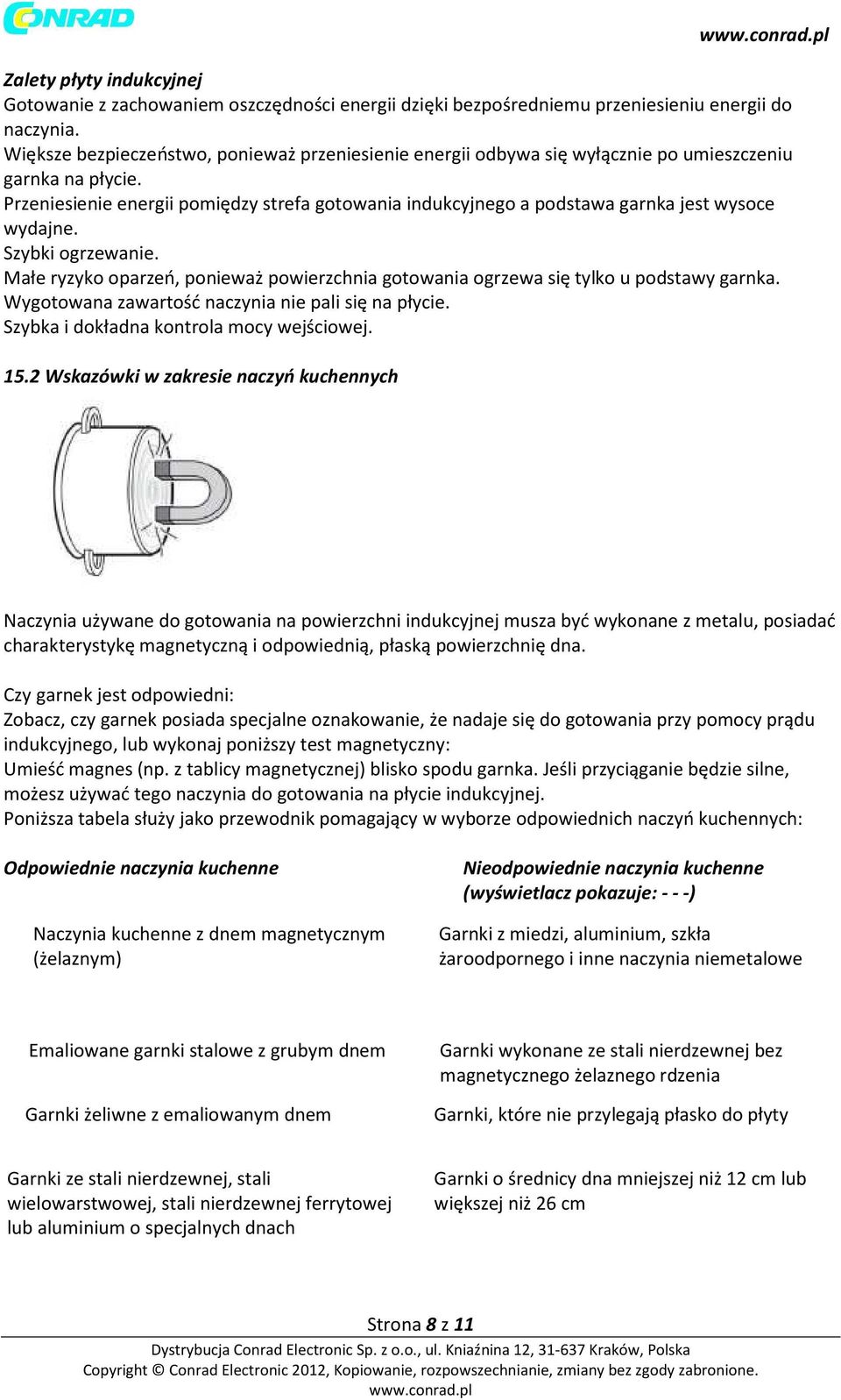 Przeniesienie energii pomiędzy strefa gotowania indukcyjnego a podstawa garnka jest wysoce wydajne. Szybki ogrzewanie.