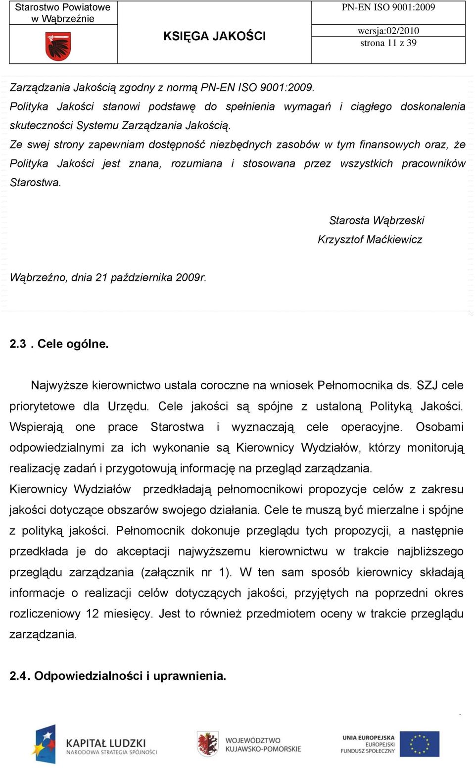 Starosta Wąbrzeski Krzysztof Maćkiewicz Wąbrzeźno, dnia 21 października 2009r. 2.3. Cele ogólne. Najwyższe kierownictwo ustala coroczne na wniosek Pełnomocnika ds. SZJ cele priorytetowe dla Urzędu.