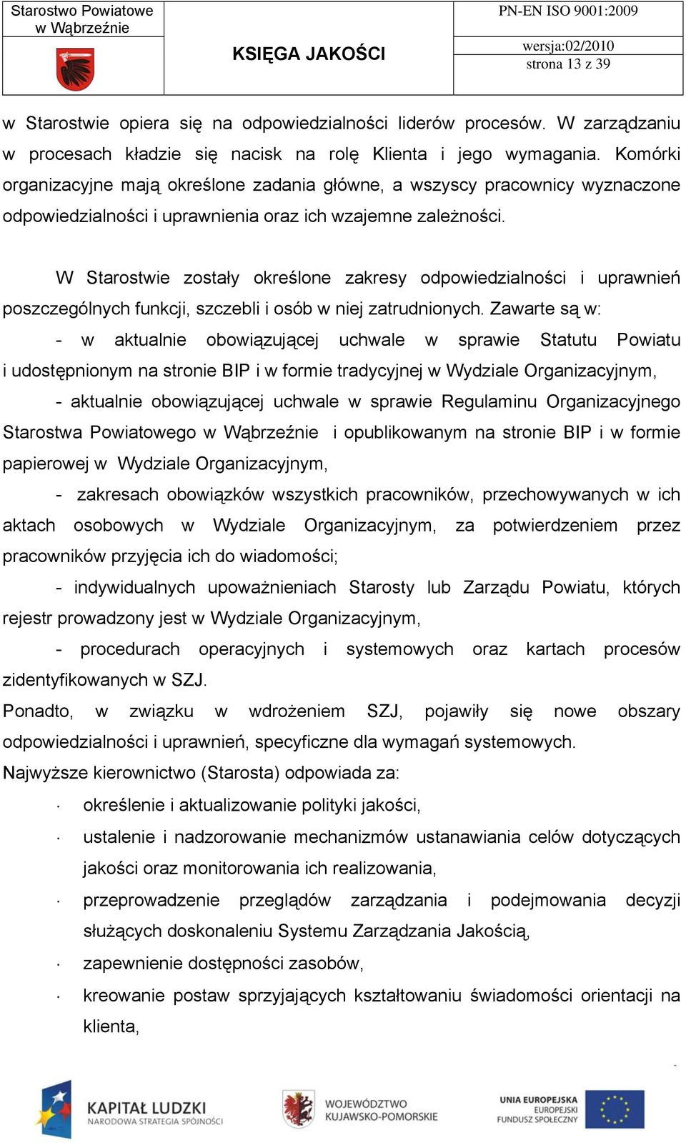 W Starostwie zostały określone zakresy odpowiedzialności i uprawnień poszczególnych funkcji, szczebli i osób w niej zatrudnionych.