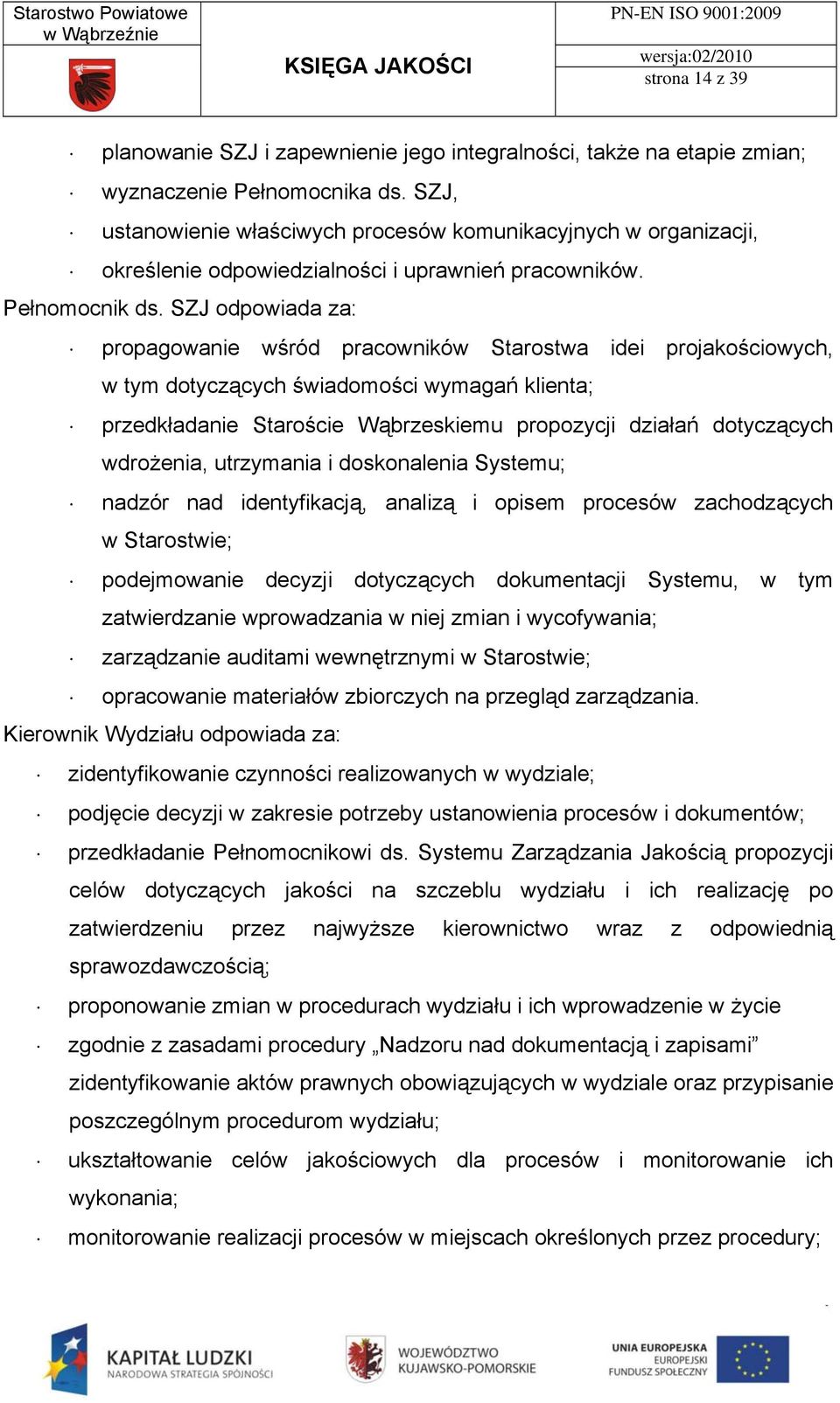 SZJ odpowiada za: propagowanie wśród pracowników Starostwa idei projakościowych, w tym dotyczących świadomości wymagań klienta; przedkładanie Staroście Wąbrzeskiemu propozycji działań dotyczących