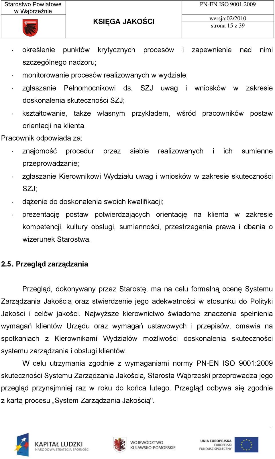 Pracownik odpowiada za: znajomość procedur przez siebie realizowanych i ich sumienne przeprowadzanie; zgłaszanie Kierownikowi Wydziału uwag i wniosków w zakresie skuteczności SZJ; dążenie do