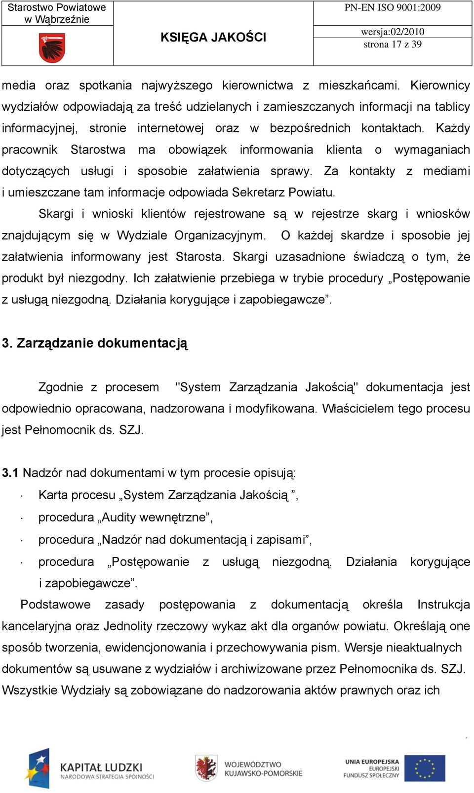 Każdy pracownik Starostwa ma obowiązek informowania klienta o wymaganiach dotyczących usługi i sposobie załatwienia sprawy.