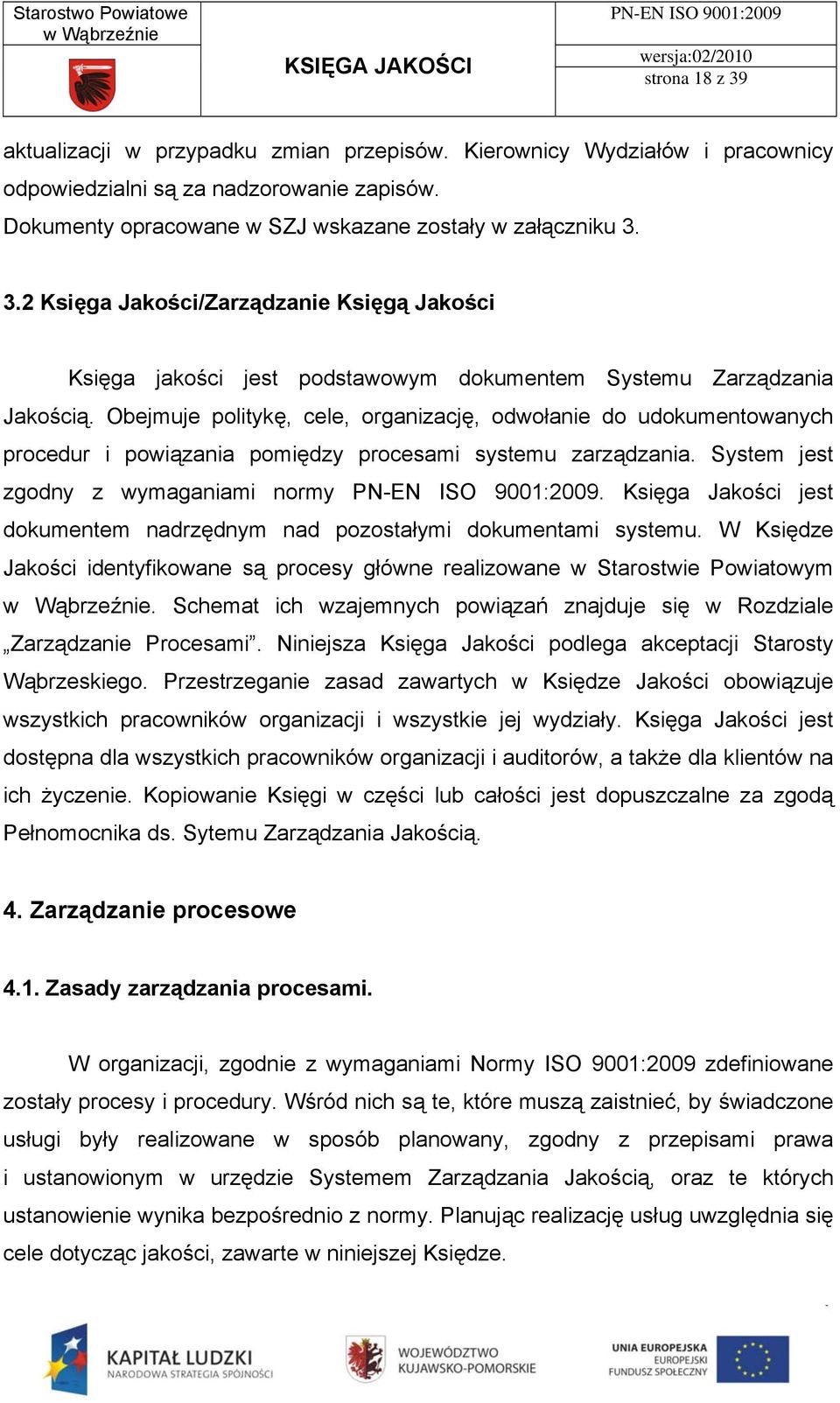 Księga Jakości jest dokumentem nadrzędnym nad pozostałymi dokumentami systemu. W Księdze Jakości identyfikowane są procesy główne realizowane w Starostwie Powiatowym.