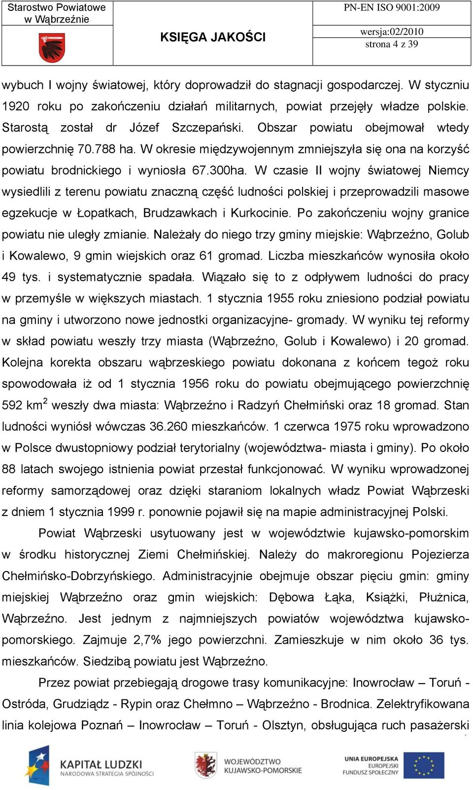 W czasie II wojny światowej Niemcy wysiedlili z terenu powiatu znaczną część ludności polskiej i przeprowadzili masowe egzekucje w Łopatkach, Brudzawkach i Kurkocinie.