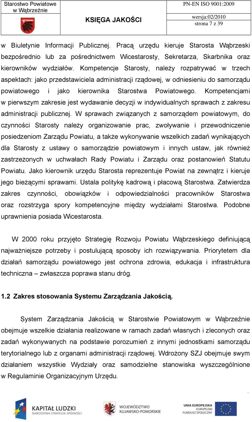 Kompetencjami w pierwszym zakresie jest wydawanie decyzji w indywidualnych sprawach z zakresu administracji publicznej.