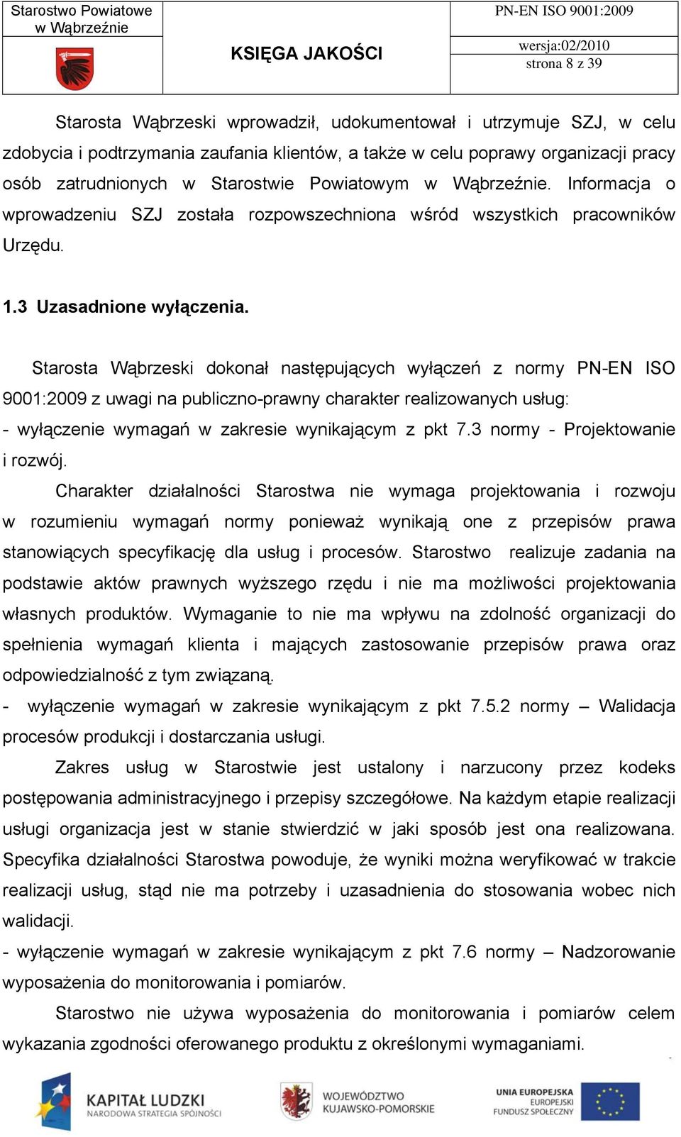 Starosta Wąbrzeski dokonał następujących wyłączeń z normy PN-EN ISO 9001:2009 z uwagi na publiczno-prawny charakter realizowanych usług: - wyłączenie wymagań w zakresie wynikającym z pkt 7.