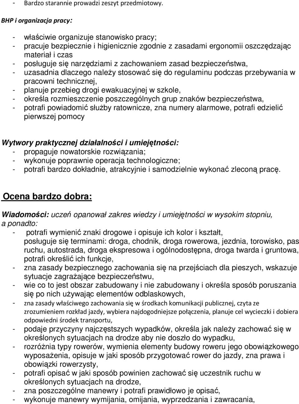 - uzasadnia dlaczego należy stosować się do regulaminu podczas przebywania w pracowni technicznej, - planuje przebieg drogi ewakuacyjnej w szkole, - określa rozmieszczenie poszczególnych grup znaków