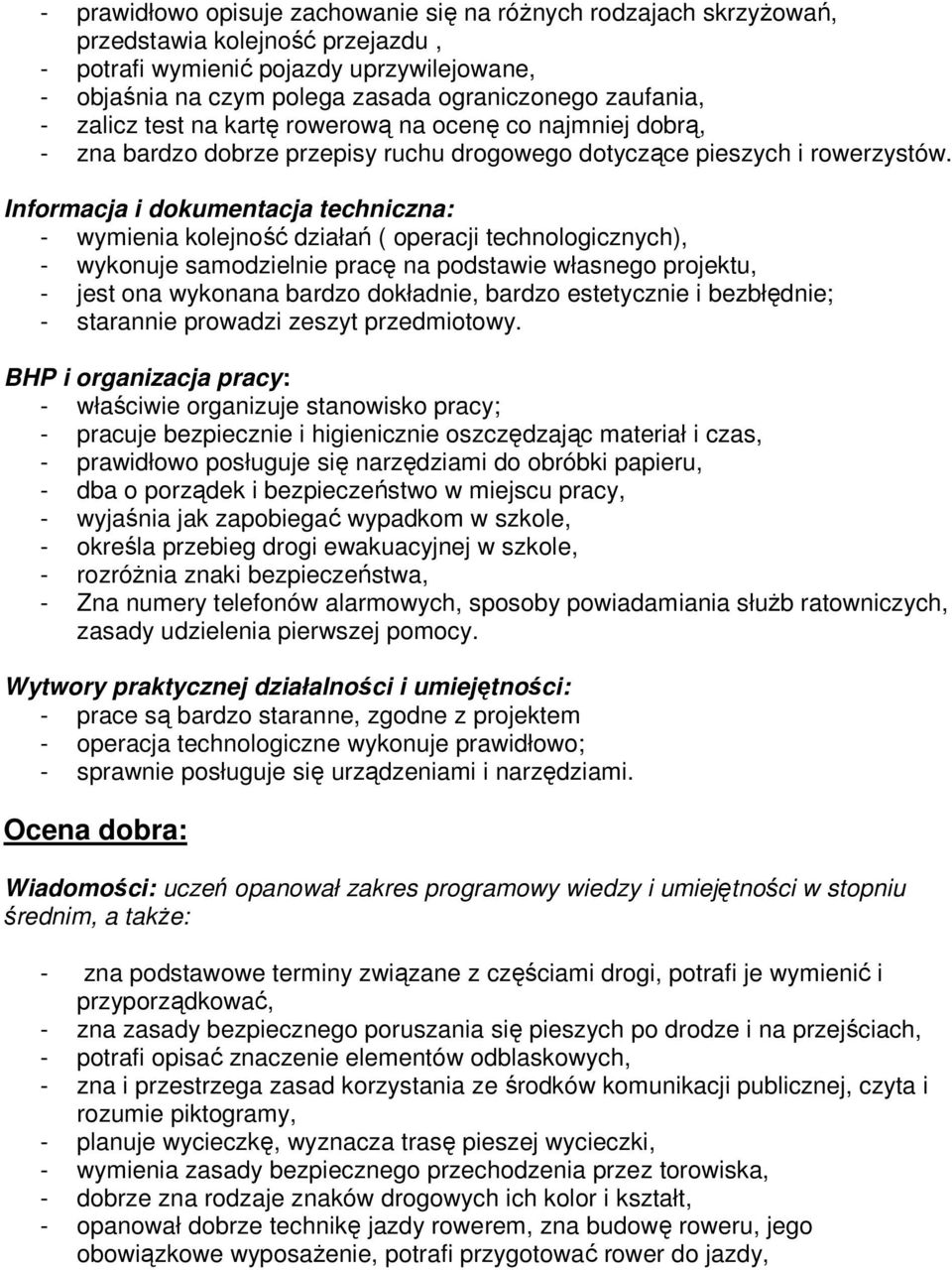 - wymienia kolejność działań ( operacji technologicznych), - wykonuje samodzielnie pracę na podstawie własnego projektu, - jest ona wykonana bardzo dokładnie, bardzo estetycznie i bezbłędnie; -