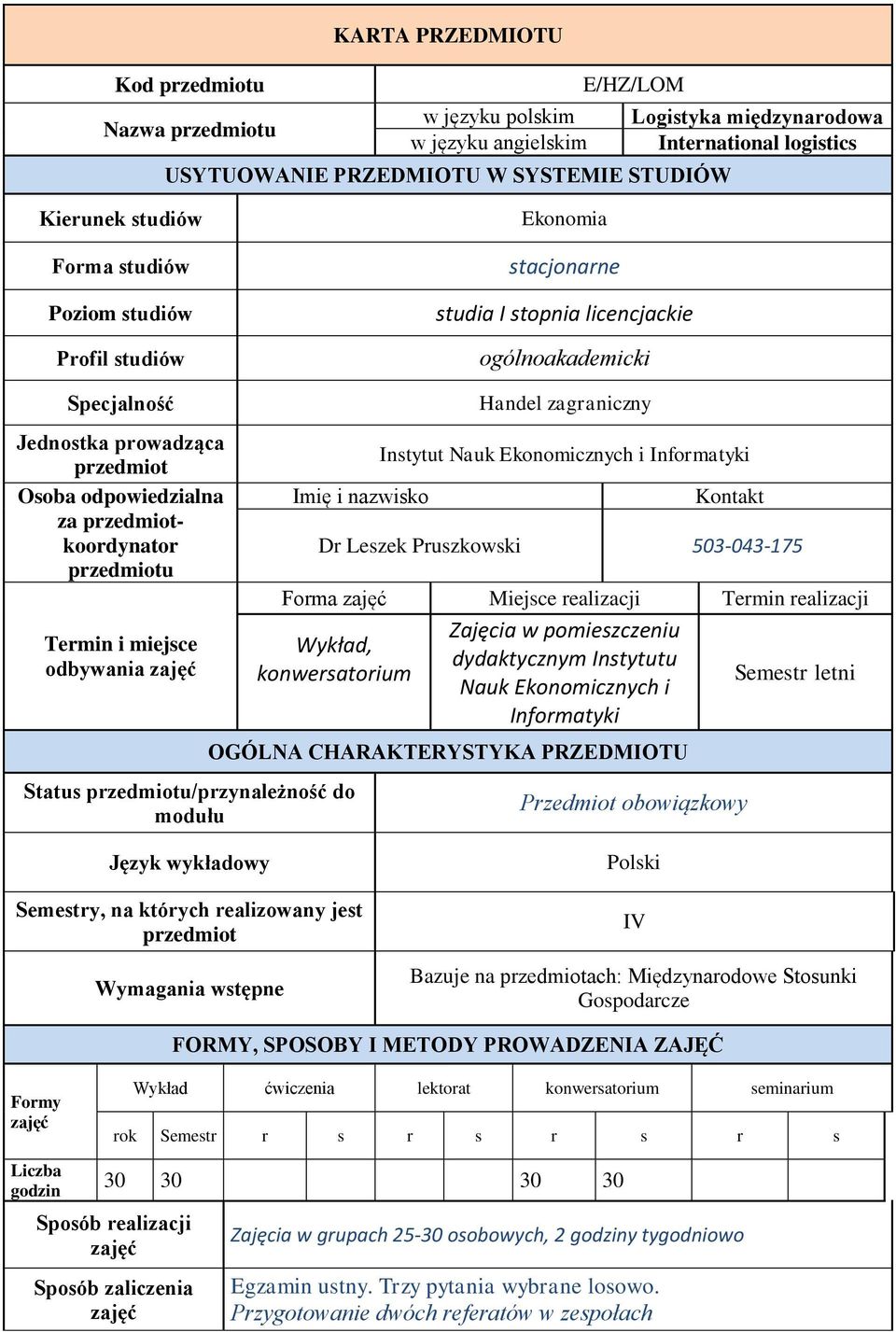 przedmiotkoordynator przedmiotu Termin i miejsce odbywania Status przedmiotu/przynależność do modułu Imię i nazwisko Handel zagraniczny Instytut Nauk Ekonomicznych i Informatyki Kontakt Dr Leszek