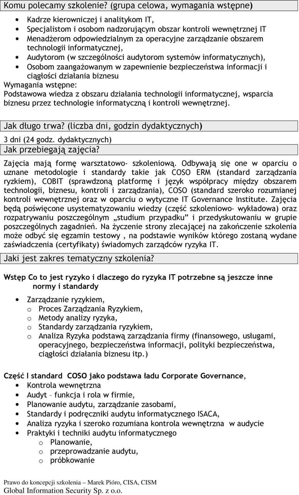 technologii informatycznej, Audytorom (w szczególności audytorom systemów informatycznych), Osobom zaangaŝowanym w zapewnienie bezpieczeństwa informacji i ciągłości działania biznesu Wymagania