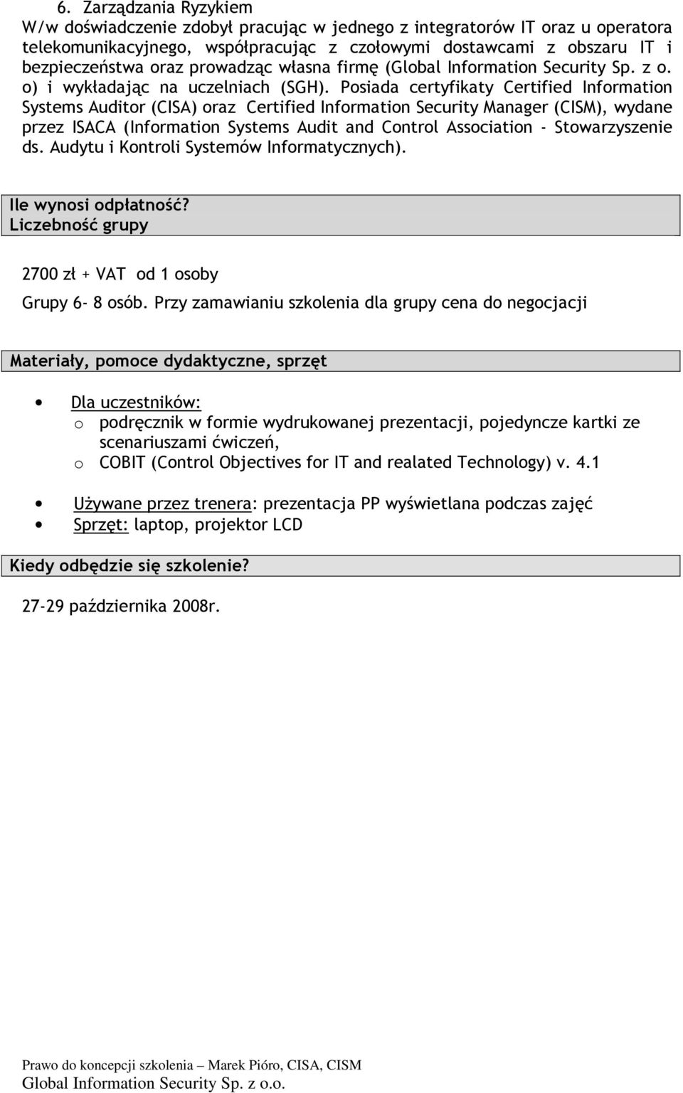 Posiada certyfikaty Certified Information Systems Auditor (CISA) oraz Certified Information Security Manager (CISM), wydane przez ISACA (Information Systems Audit and Control Association -