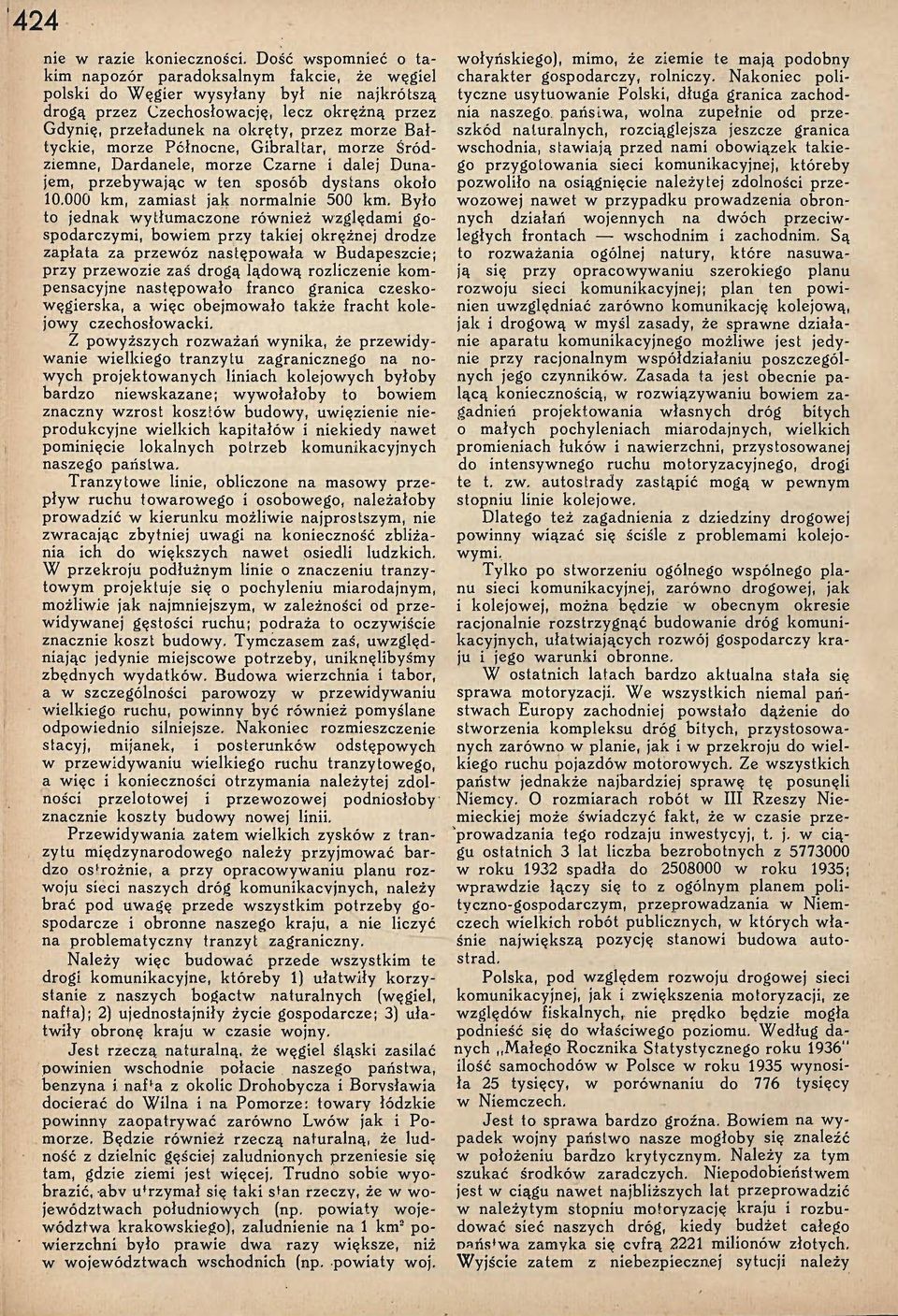 Bałtyckie, morze Północne, Gibraltar, morze Śródziemne, Dardanele, morze Czarne i dalej Dunajem, przebywając w ten sposób dystans około 10.000 km, zamiast jak normalnie 500 km.