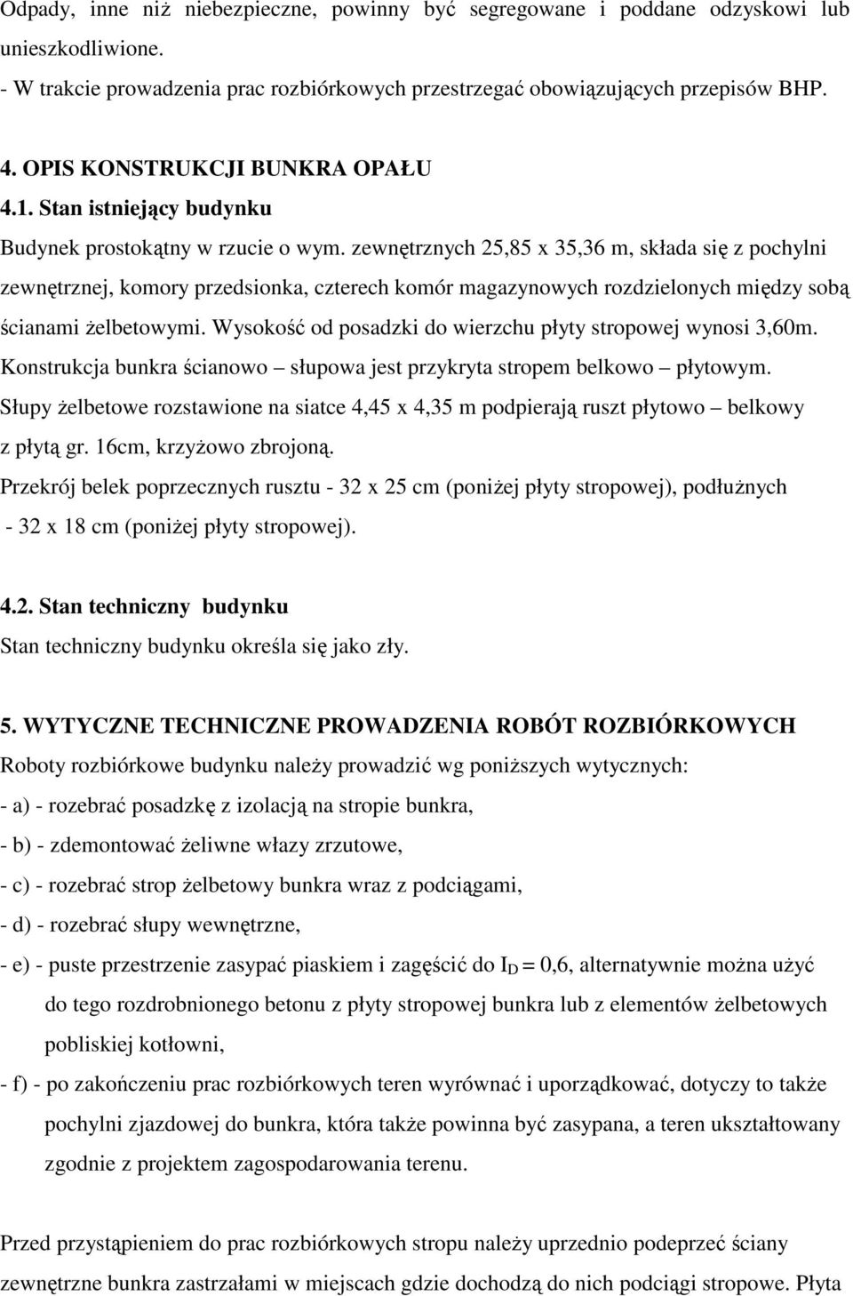 zewnętrznych 25,85 x 35,36 m, składa się z pochylni zewnętrznej, komory przedsionka, czterech komór magazynowych rozdzielonych między sobą ścianami Ŝelbetowymi.