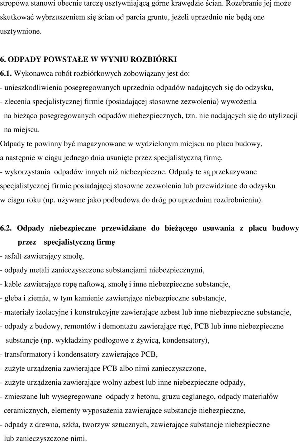 Wykonawca robót rozbiórkowych zobowiązany jest do: - unieszkodliwienia posegregowanych uprzednio odpadów nadających się do odzysku, - zlecenia specjalistycznej firmie (posiadającej stosowne