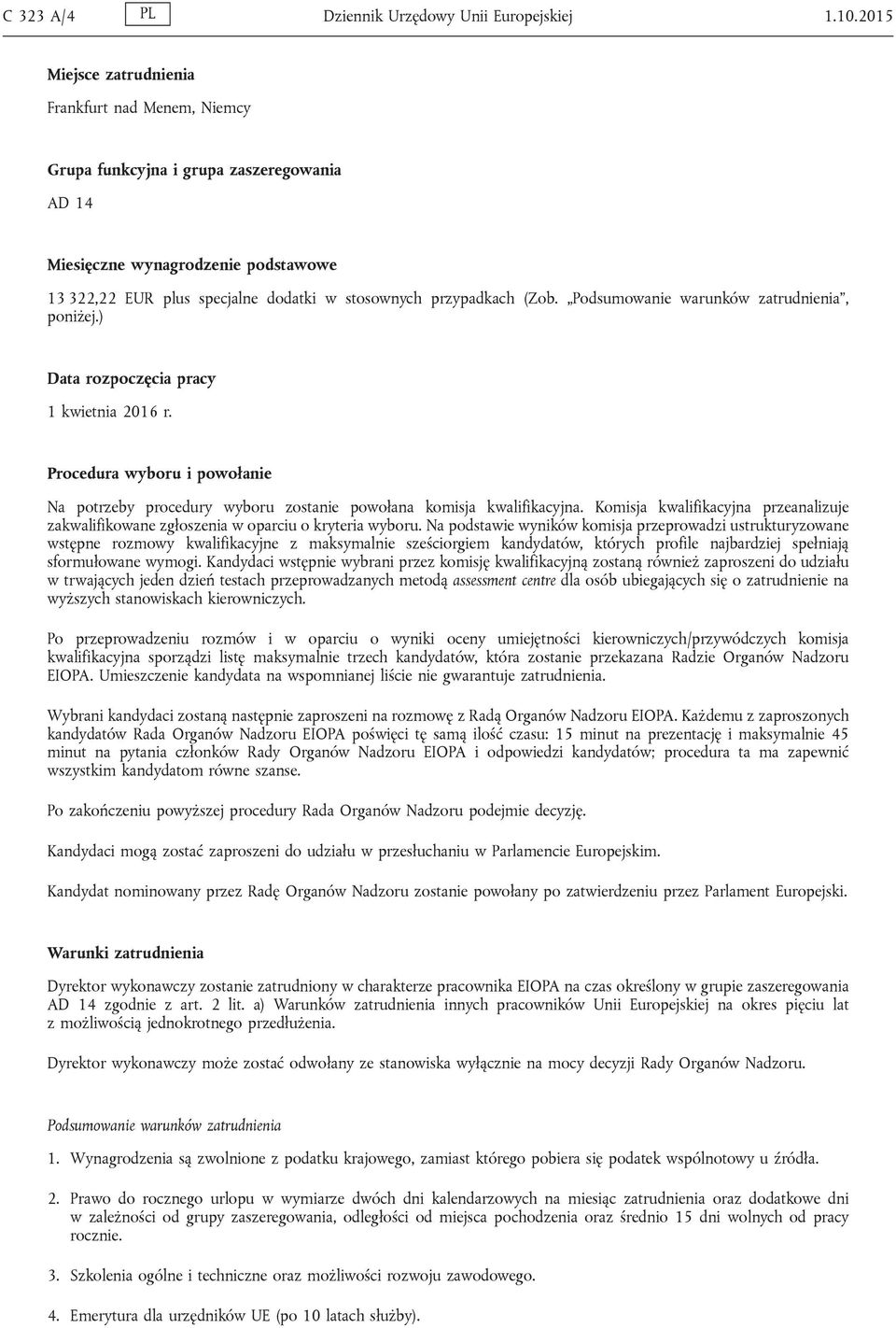 (Zob. Podsumowanie warunków zatrudnienia, poniżej.) Data rozpoczęcia pracy 1 kwietnia 2016 r. Procedura wyboru i powołanie Na potrzeby procedury wyboru zostanie powołana komisja kwalifikacyjna.