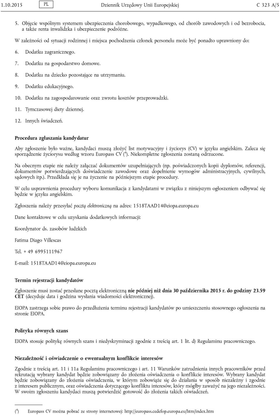 W zależności od sytuacji rodzinnej i miejsca pochodzenia członek personelu może być ponadto uprawniony do: 6. Dodatku zagranicznego. 7. Dodatku na gospodarstwo domowe. 8.