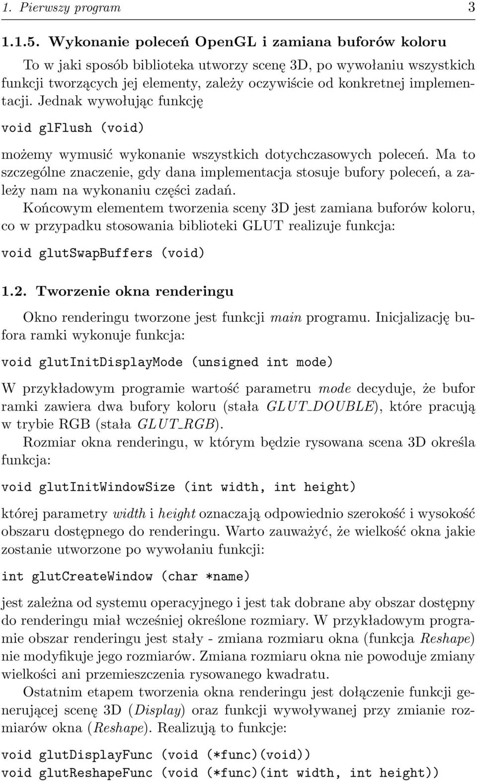 Jednak wywołując funkcję void glflush (void) możemy wymusić wykonanie wszystkich dotychczasowych poleceń.