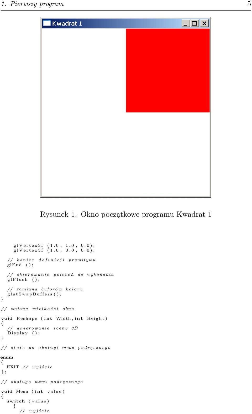 0, 0. 0 ) ; // k o n i e c d e f i n i c j i prymitywu glend ( ) ; // s k i e r o w a n i e p o l e c e ń do wykonania g l F l u s h ( ) ; // zamiana b u f o r ó
