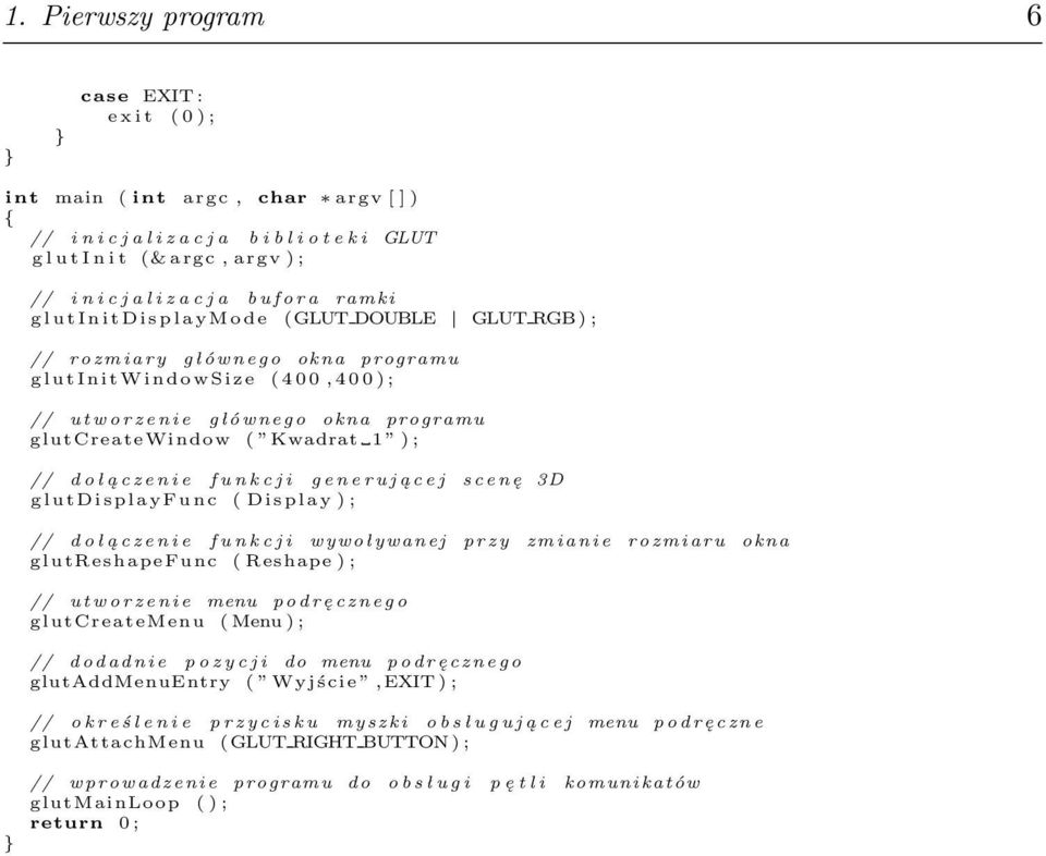 o r z e n i e g ł ó w n e g o okna programu glutcreatewindow ( Kwadrat 1 ) ; // d o ł ą c z e n i e f u n k c j i g e n e r u j ą c e j s c e n ę 3D glutdisplayfunc ( Display ) ; // d o ł ą c z e n i