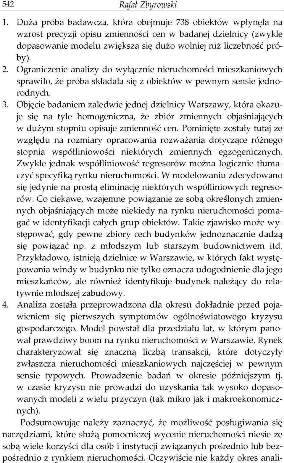 Ograniczenie analizy do wyłącznie nieruchomości mieszkaniowych sprawiło, że próba składała się z obiektów w pewnym sensie jednorodnych. 3.