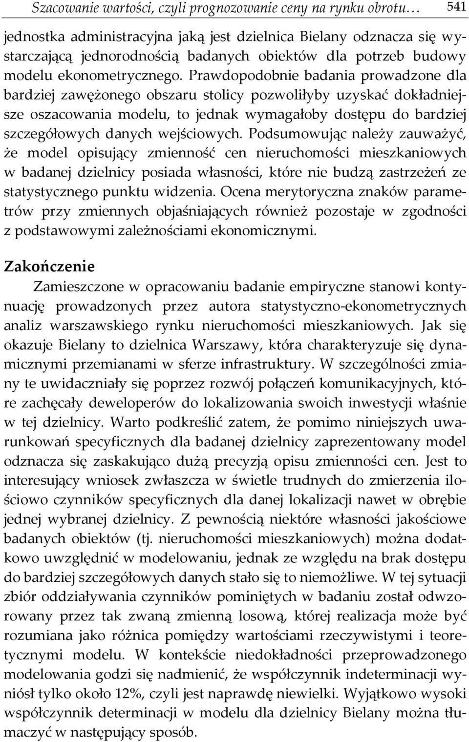 Prawdopodobnie badania prowadzone dla bardziej zawężonego obszaru stolicy pozwoliłyby uzyskać dokładniejsze oszacowania modelu, to jednak wymagałoby dostępu do bardziej szczegółowych danych