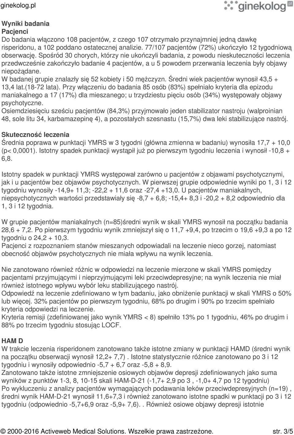 Spośród 30 chorych, którzy nie ukończyli badania, z powodu nieskuteczności leczenia przedwcześnie zakończyło badanie 4 pacjentów, a u 5 powodem przerwania leczenia były objawy niepożądane.