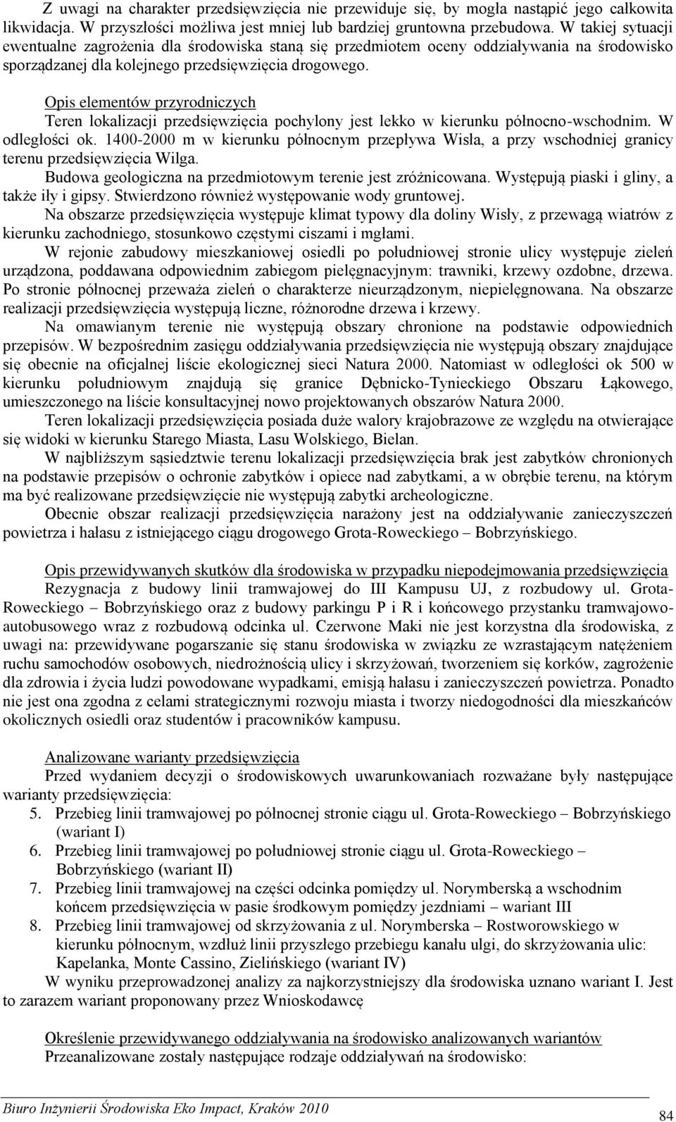 Opis elementów przyrodniczych Teren lokalizacji przedsięwzięcia pochylony jest lekko w kierunku północno-wschodnim. W odległości ok.