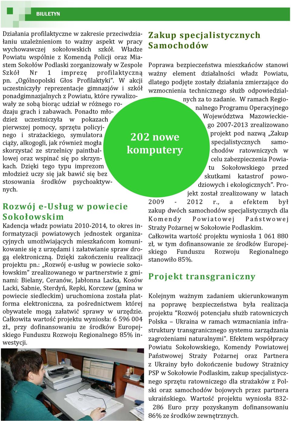 W akcji uczestniczyły reprezentacje gimnazjów i szkół ponadgimnazjalnych z Powiatu, które rywalizowały ze sobą biorąc udział w różnego rodzaju grach i zabawach.