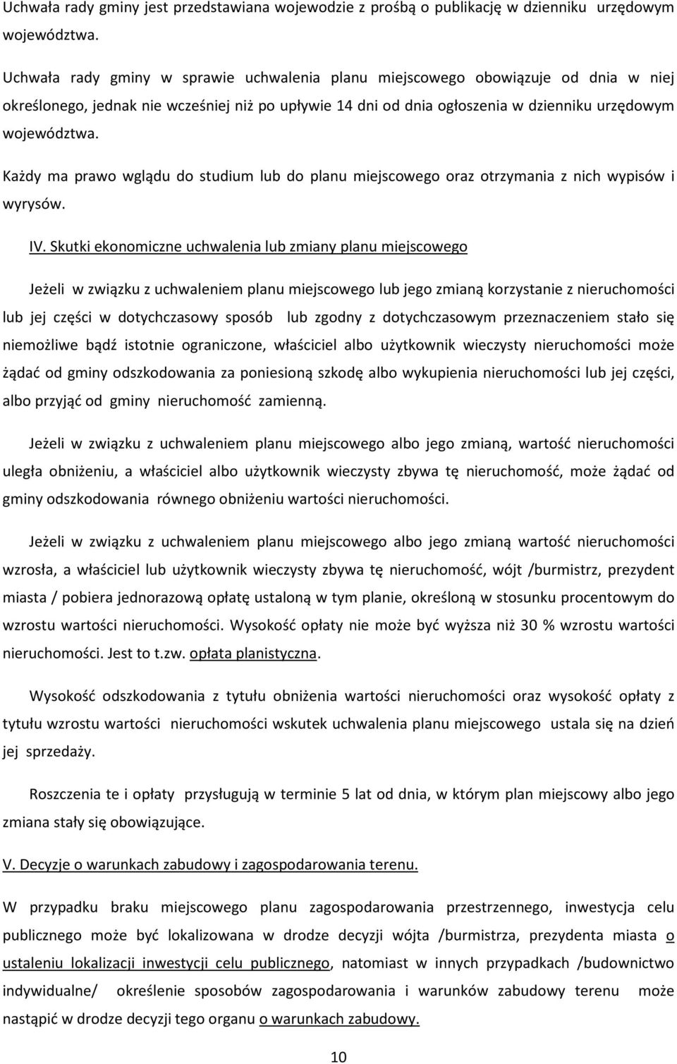 Każdy ma prawo wglądu do studium lub do planu miejscowego oraz otrzymania z nich wypisów i wyrysów. IV.