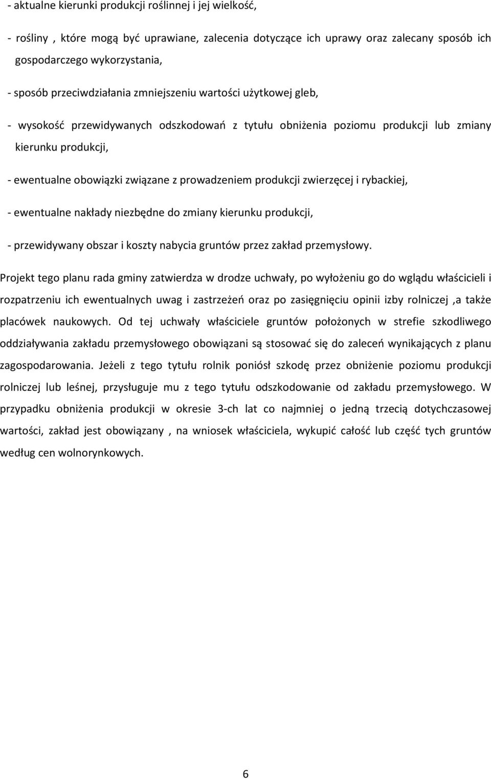 prowadzeniem produkcji zwierzęcej i rybackiej, - ewentualne nakłady niezbędne do zmiany kierunku produkcji, - przewidywany obszar i koszty nabycia gruntów przez zakład przemysłowy.