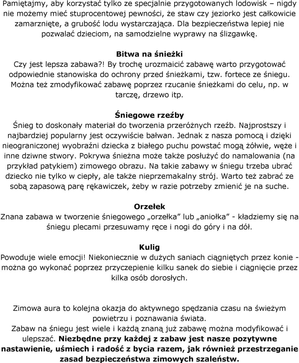 ! By trochę urozmaicić zabawę warto przygotować odpowiednie stanowiska do ochrony przed śnieżkami, tzw. fortece ze śniegu. Można też zmodyfikować zabawę poprzez rzucanie śnieżkami do celu, np.