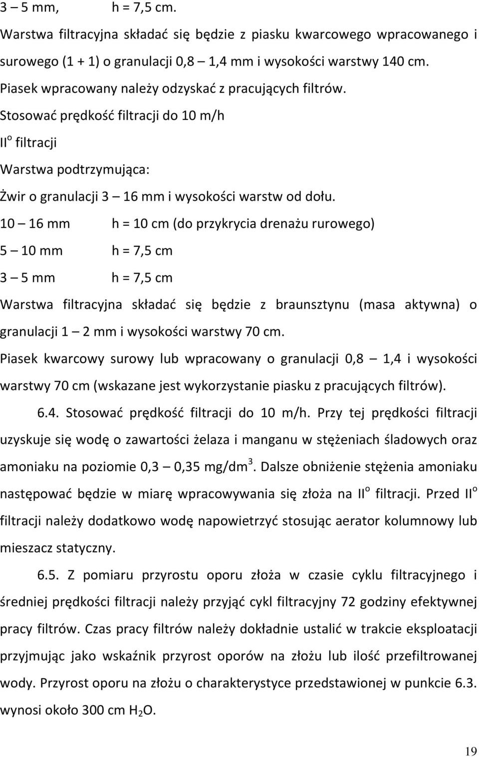 10 16 mm h = 10 cm (do przykrycia drenażu rurowego) 5 10 mm h = 7,5 cm 3 5 mm h = 7,5 cm Warstwa filtracyjna składać się będzie z braunsztynu (masa aktywna) o granulacji 1 2 mm i wysokości warstwy 70