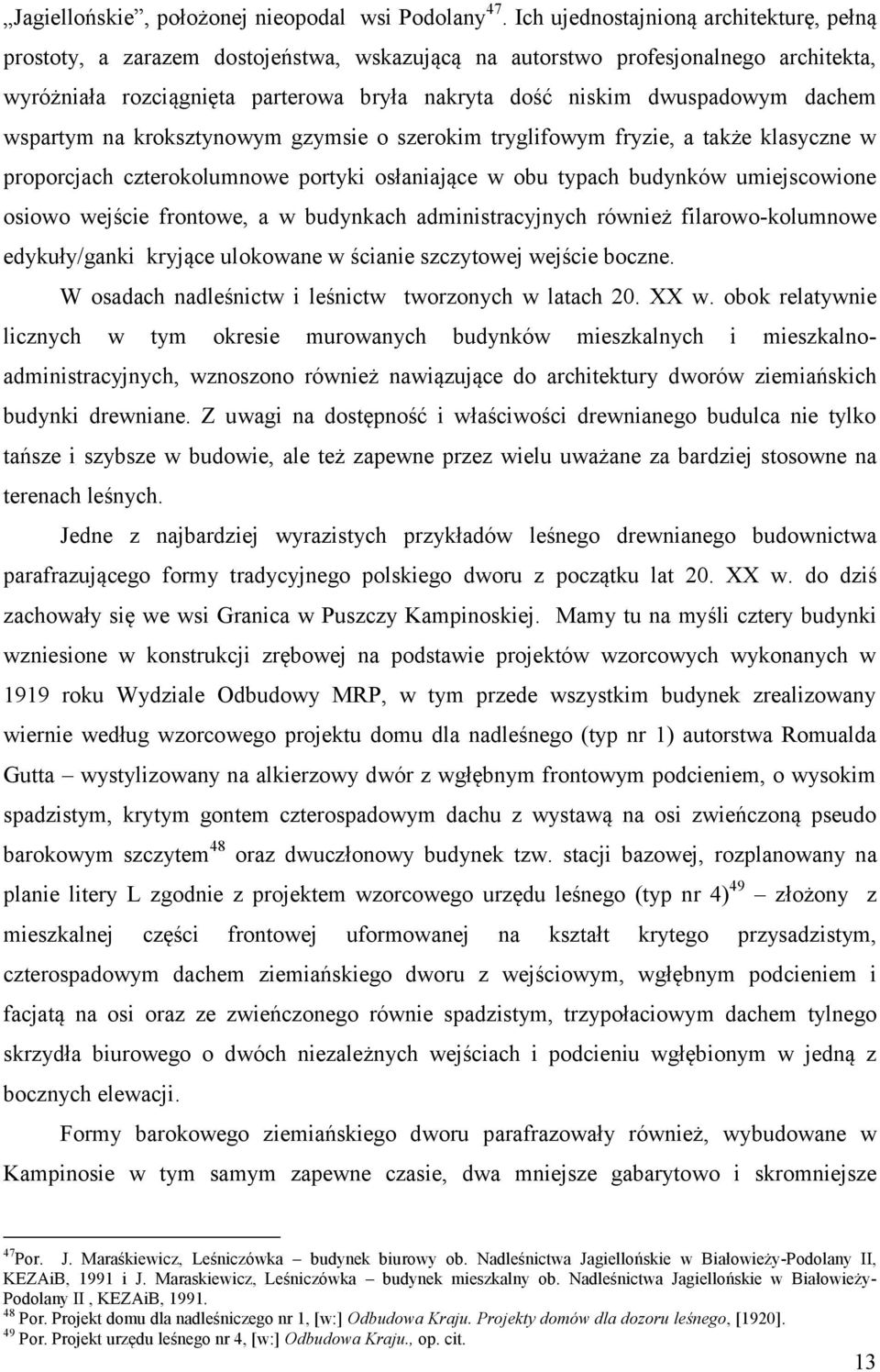 dachem wspartym na kroksztynowym gzymsie o szerokim tryglifowym fryzie, a także klasyczne w proporcjach czterokolumnowe portyki osłaniające w obu typach budynków umiejscowione osiowo wejście