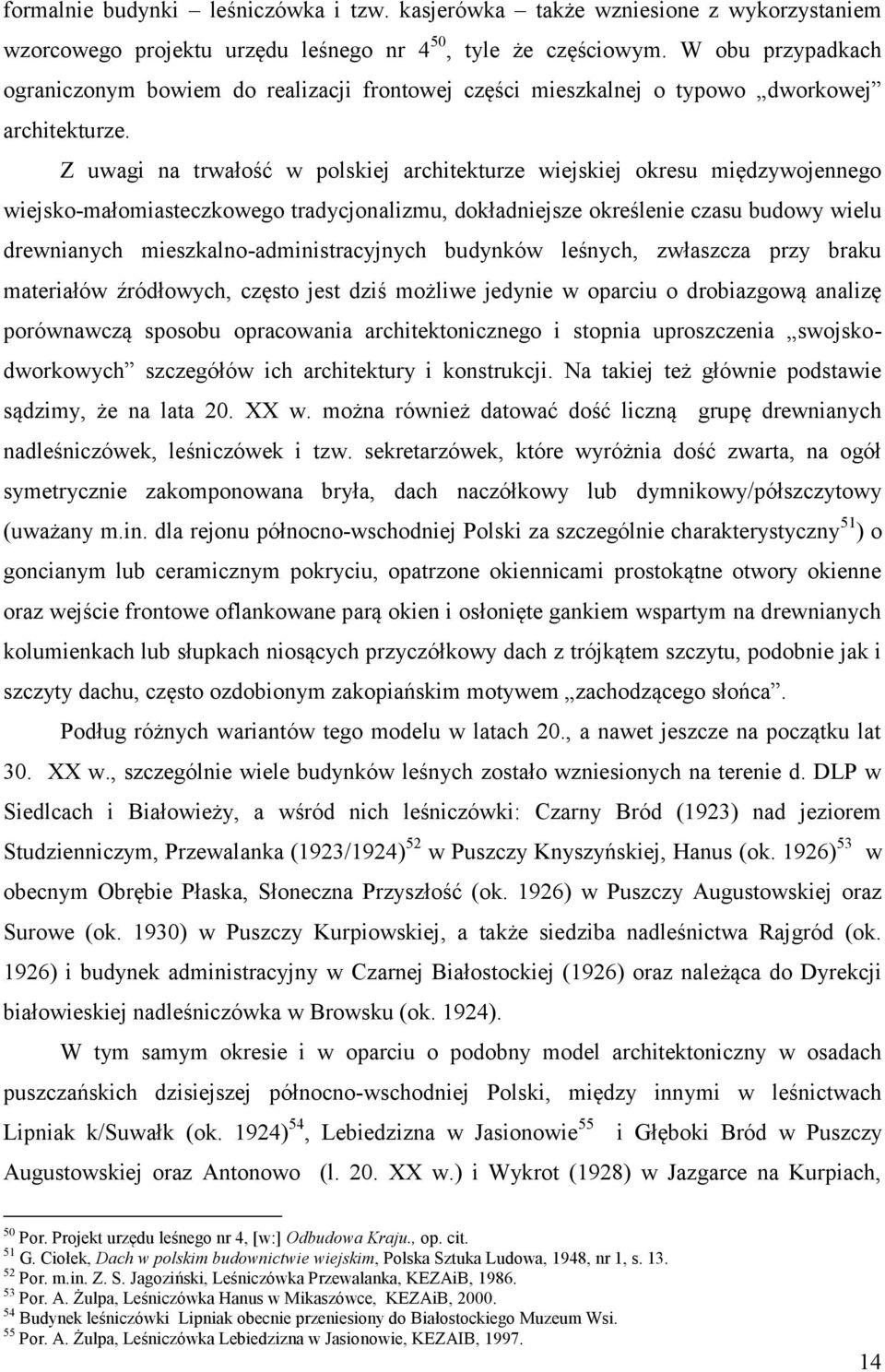 Z uwagi na trwałość w polskiej architekturze wiejskiej okresu międzywojennego wiejsko-małomiasteczkowego tradycjonalizmu, dokładniejsze określenie czasu budowy wielu drewnianych