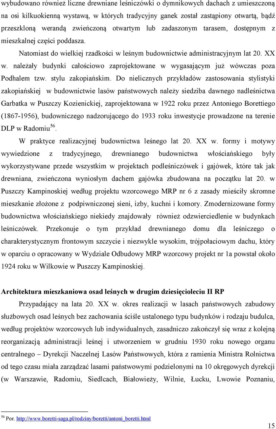 należały budynki całościowo zaprojektowane w wygasającym już wówczas poza Podhalem tzw. stylu zakopiańskim.