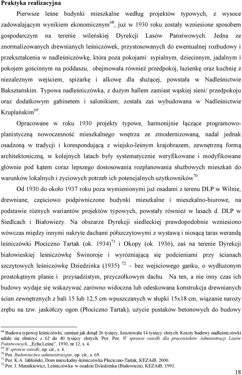 Jedna ze znormalizowanych drewnianych leśniczówek, przystosowanych do ewentualnej rozbudowy i przekształcenia w nadleśniczówkę, która poza pokojami: sypialnym, dziecinnym, jadalnym i pokojem