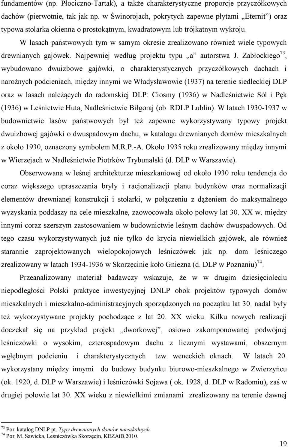 W lasach państwowych tym w samym okresie zrealizowano również wiele typowych drewnianych gajówek. Najpewniej według projektu typu a autorstwa J.