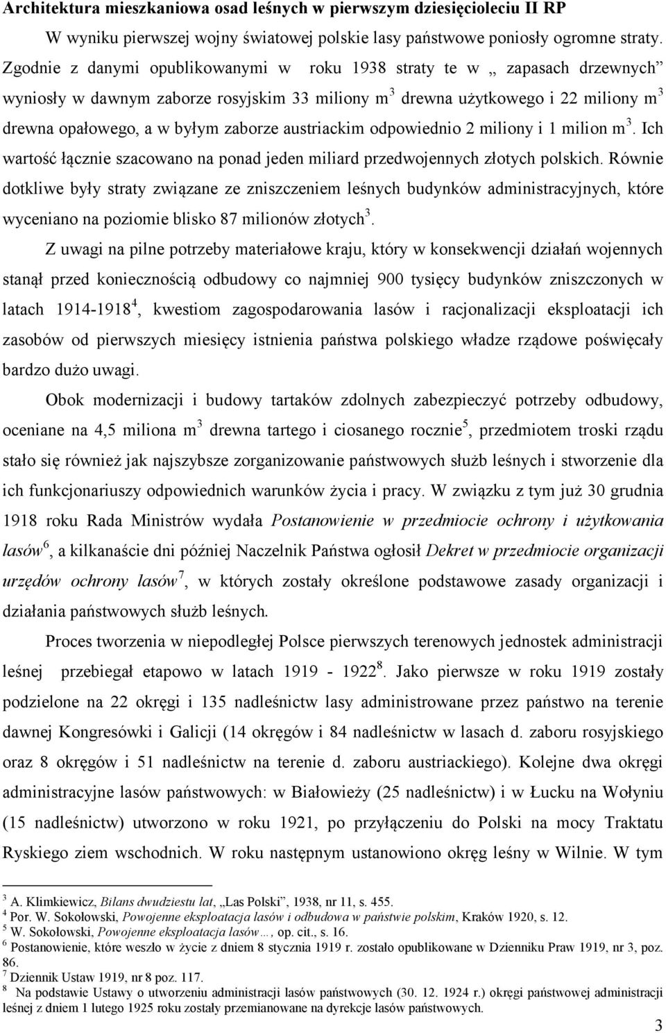 austriackim odpowiednio 2 miliony i 1 milion m 3. Ich wartość łącznie szacowano na ponad jeden miliard przedwojennych złotych polskich.